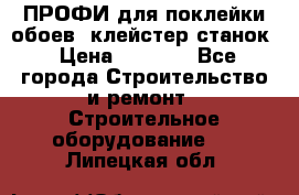 ПРОФИ для поклейки обоев  клейстер станок › Цена ­ 7 400 - Все города Строительство и ремонт » Строительное оборудование   . Липецкая обл.